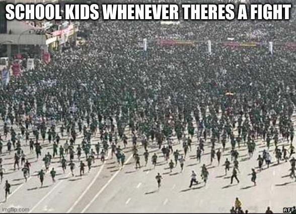 *Proceeds to record sideways and shakes it violently* | SCHOOL KIDS WHENEVER THERES A FIGHT | image tagged in crowd rush,fight,middle school,school memes,school,memes | made w/ Imgflip meme maker