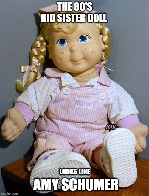 Amy Schumer Doll | THE 80'S KID SISTER DOLL; -JMR; LOOKS LIKE; AMY SCHUMER | image tagged in amy schumer,1980s | made w/ Imgflip meme maker