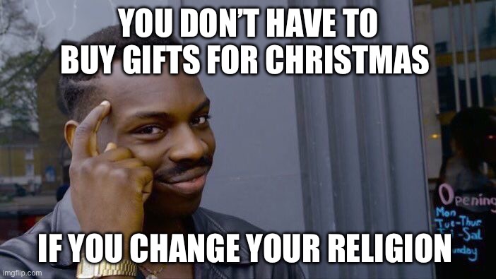 Roll Safe Think About It Meme | YOU DON’T HAVE TO BUY GIFTS FOR CHRISTMAS; IF YOU CHANGE YOUR RELIGION | image tagged in memes,roll safe think about it,christmas,merry christmas | made w/ Imgflip meme maker
