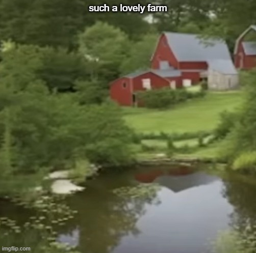 squint | such a lovely farm | image tagged in just,a,normal,farm | made w/ Imgflip meme maker
