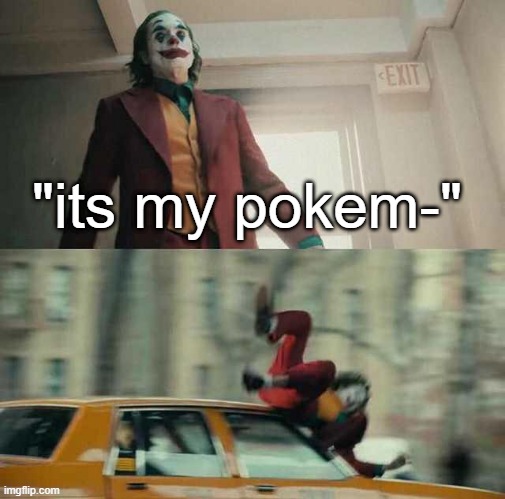 joker getting hit by a car | "its my pokem-" | image tagged in joker getting hit by a car | made w/ Imgflip meme maker