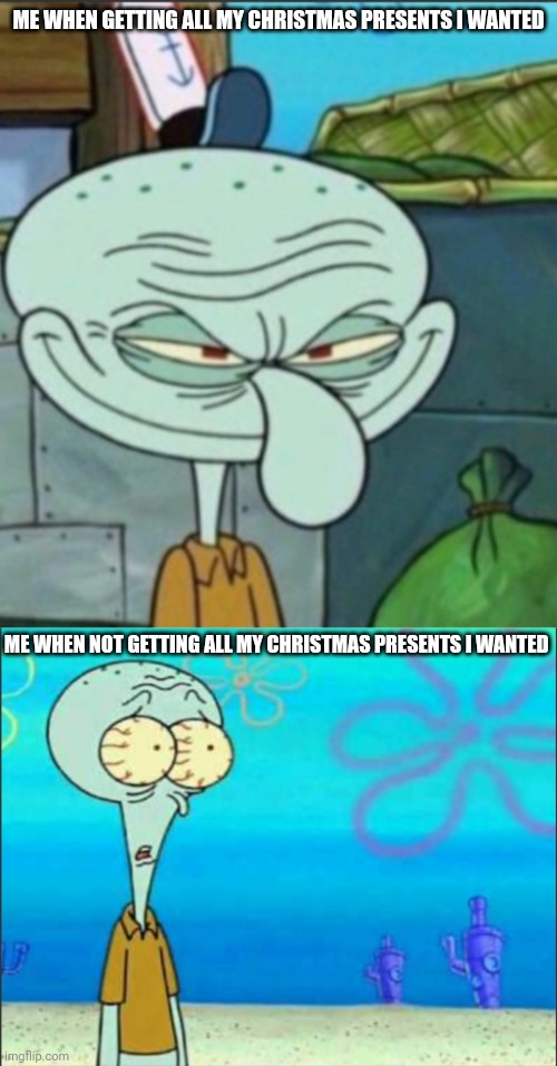When GETTING vs NOT GETTING ALL the Christmas presents I wanted | ME WHEN GETTING ALL MY CHRISTMAS PRESENTS I WANTED; ME WHEN NOT GETTING ALL MY CHRISTMAS PRESENTS I WANTED | image tagged in squidward,christmas,christmas presents,christmas gifts,relatable,memes | made w/ Imgflip meme maker