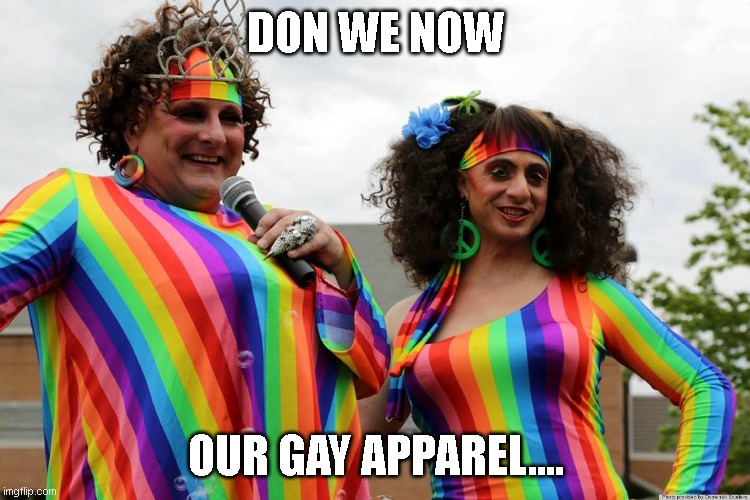 DON WE NOW; OUR GAY APPAREL.... | image tagged in funny memes | made w/ Imgflip meme maker
