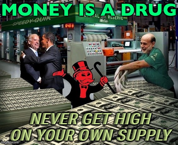 Money as drug | MONEY IS A DRUG; NEVER GET HIGH ON YOUR OWN SUPPLY | image tagged in federal reserve bankers,drugs,drugs are bad,money,because capitalism,capitalism | made w/ Imgflip meme maker