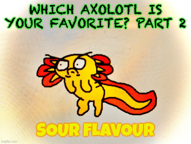 Yellow | WHICH AXOLOTL IS YOUR FAVORITE? PART 2; SOUR FLAVOUR | image tagged in drawing | made w/ Imgflip meme maker