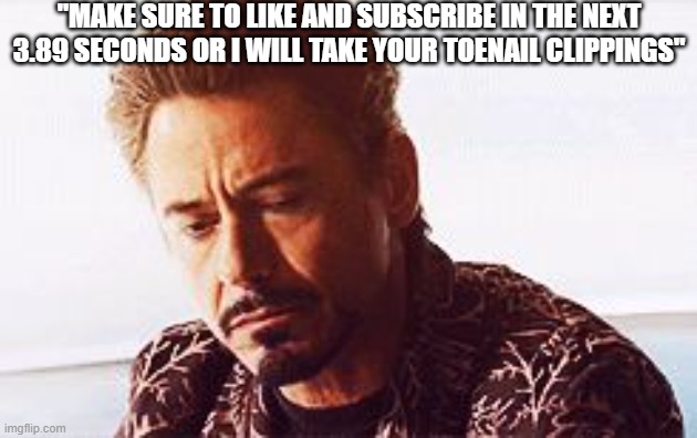 Robert Downy Jr Head Shake | "MAKE SURE TO LIKE AND SUBSCRIBE IN THE NEXT 3.89 SECONDS OR I WILL TAKE YOUR TOENAIL CLIPPINGS" | image tagged in robert downy jr head shake,funny,funny memes,fun,relatable,memes | made w/ Imgflip meme maker