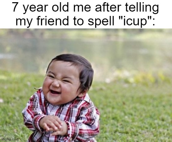 We used to think we were so funny | 7 year old me after telling my friend to spell "icup": | image tagged in memes,evil toddler | made w/ Imgflip meme maker
