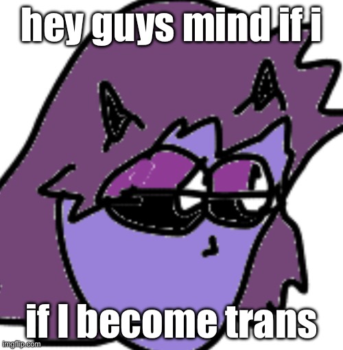 for context, go to my scratch profile | hey guys mind if i; if I become trans | made w/ Imgflip meme maker