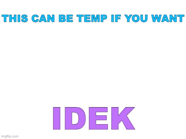 THIS CAN BE TEMP IF YOU WANT IDEK | made w/ Imgflip meme maker