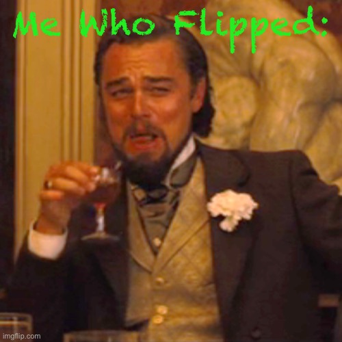 Laughing Leo Meme | Me Who Flipped: | image tagged in memes,laughing leo | made w/ Imgflip meme maker