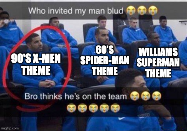 it's just not that iconic | 60'S
SPIDER-MAN
THEME; WILLIAMS
SUPERMAN
THEME; 90'S X-MEN
THEME | image tagged in bro thinks he's on the team,superheroes,marvel | made w/ Imgflip meme maker