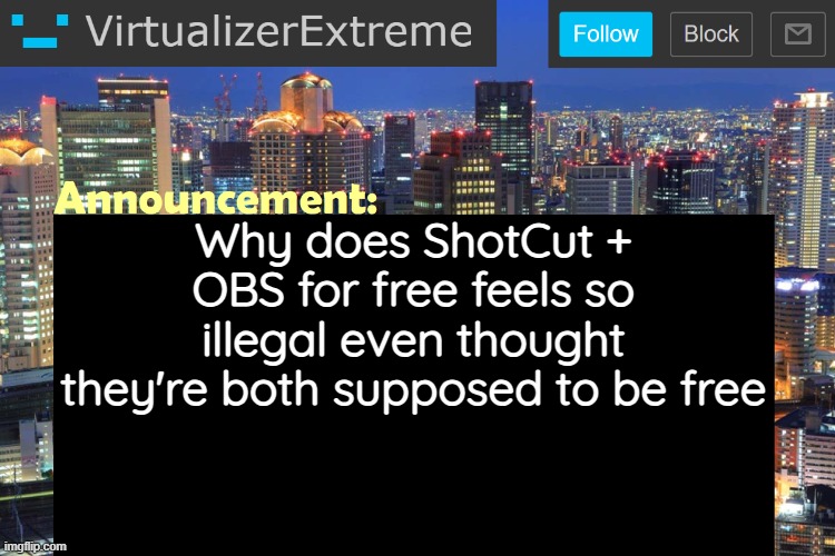 I mean sure, they both have some learning curves but once you learn them they become the free goats | Why does ShotCut + OBS for free feels so illegal even thought they're both supposed to be free | image tagged in virtualizerextreme updated announcement | made w/ Imgflip meme maker