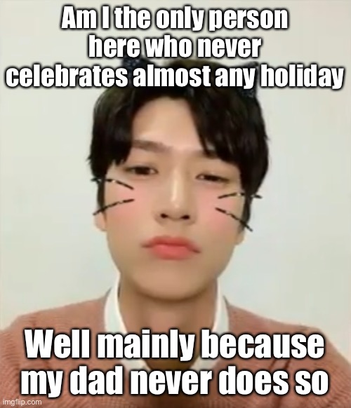 I just like new year because I see fireworks outside my house but that’s it | Am I the only person here who never celebrates almost any holiday; Well mainly because my dad never does so | image tagged in i m high number 2 | made w/ Imgflip meme maker