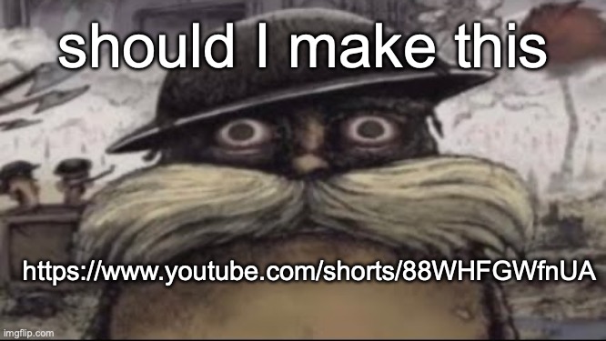 it'd be funny | should I make this; https://www.youtube.com/shorts/88WHFGWfnUA | image tagged in ptsd lorax | made w/ Imgflip meme maker