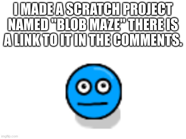 A Game I Made (cool - Spiral) | I MADE A SCRATCH PROJECT NAMED "BLOB MAZE" THERE IS A LINK TO IT IN THE COMMENTS. | image tagged in scratch,games,blob maze | made w/ Imgflip meme maker