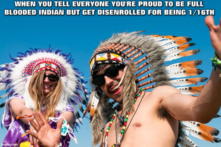 image tagged in native american,white people,tribe,indian,reservation,cherokee | made w/ Imgflip meme maker