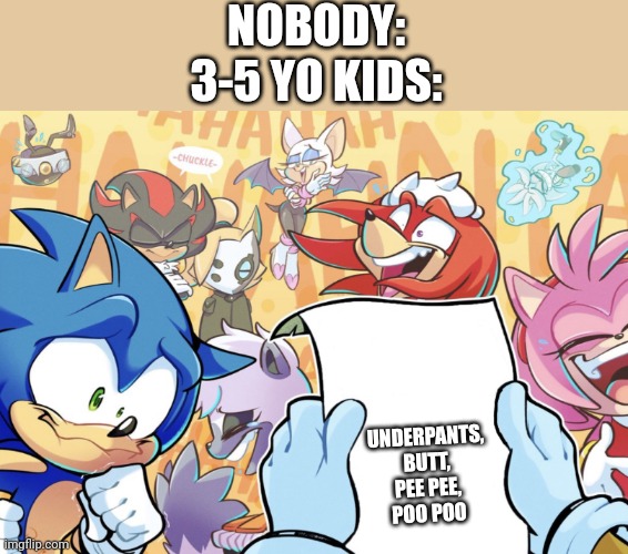 sonic and friends laughing | NOBODY:
3-5 YO KIDS:; UNDERPANTS, BUTT, PEE PEE, POO POO | image tagged in sonic and friends laughing,kids,laugh,fun,sonic,sonic the hedgehog | made w/ Imgflip meme maker