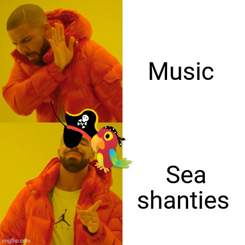 Pirate meme | Music; Sea shanties | image tagged in memes,drake hotline bling | made w/ Imgflip meme maker