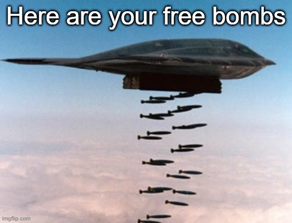 stealth bomber | Here are your free bombs | image tagged in stealth bomber | made w/ Imgflip meme maker