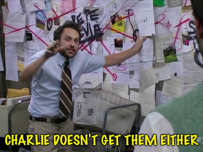 Charlie Conspiracy (Always Sunny in Philidelphia) | CHARLIE DOESN'T GET THEM EITHER | image tagged in charlie conspiracy always sunny in philidelphia | made w/ Imgflip meme maker