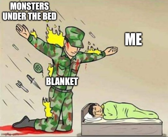 Soldier protecting sleeping child | MONSTERS UNDER THE BED; ME; BLANKET | image tagged in soldier protecting sleeping child | made w/ Imgflip meme maker