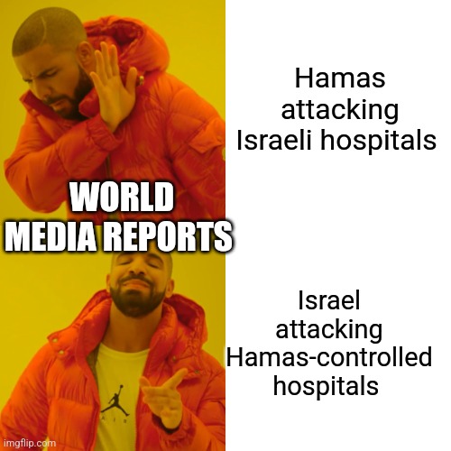 taking sides, again | Hamas attacking Israeli hospitals; WORLD MEDIA REPORTS; Israel attacking Hamas-controlled hospitals | image tagged in memes,drake hotline bling | made w/ Imgflip meme maker