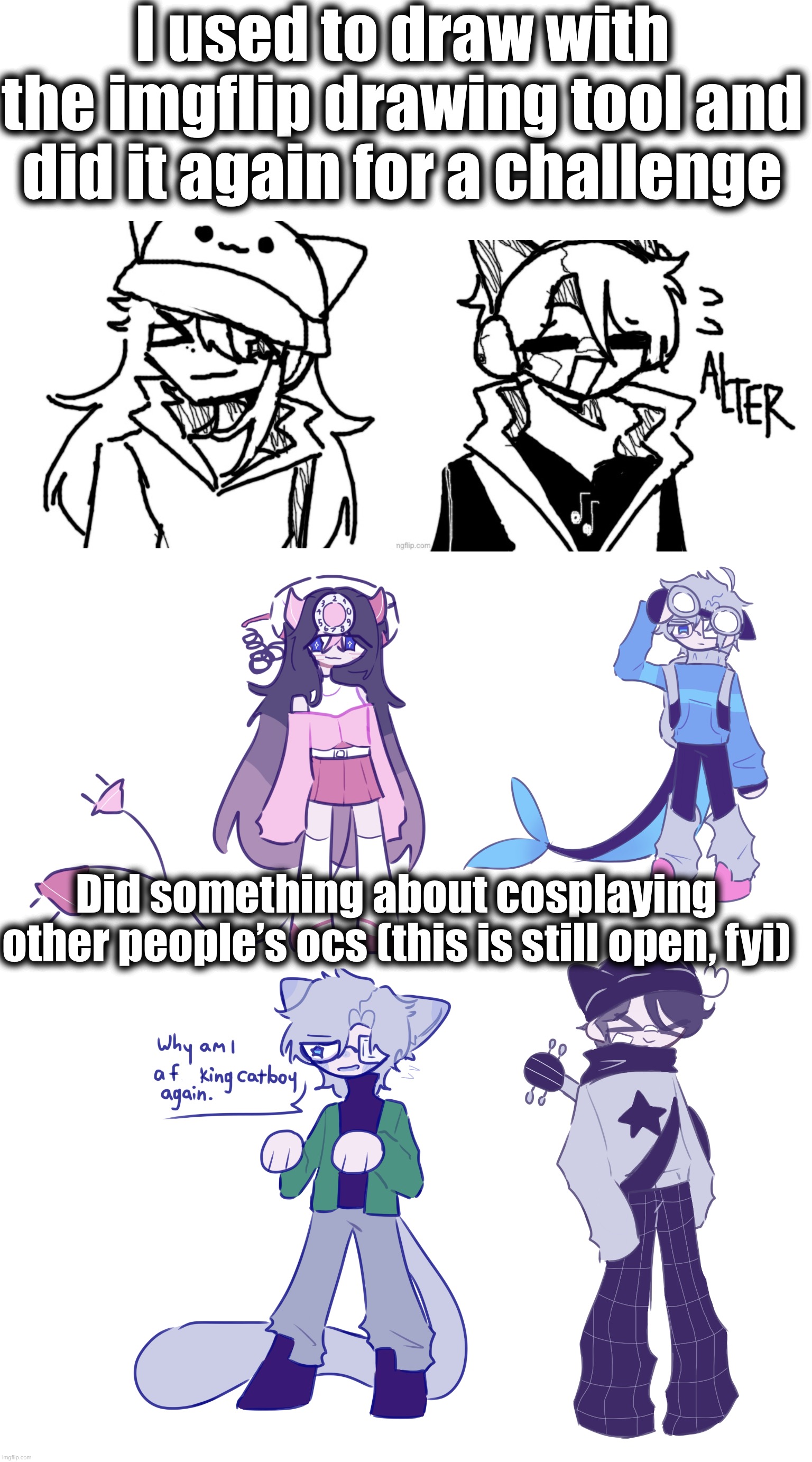 Have a breakdown of what I drew because I rather post them all in one post | I used to draw with the imgflip drawing tool and did it again for a challenge; Did something about cosplaying other people’s ocs (this is still open, fyi) | made w/ Imgflip meme maker