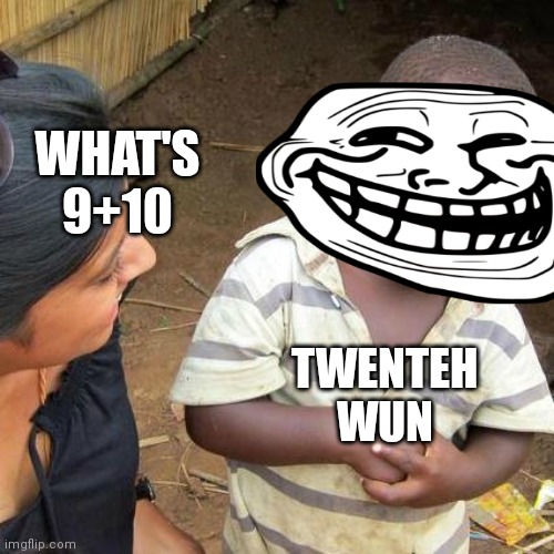 Third World Skeptical Kid | WHAT'S 9+10; TWENTEH WUN | image tagged in memes,third world skeptical kid | made w/ Imgflip meme maker