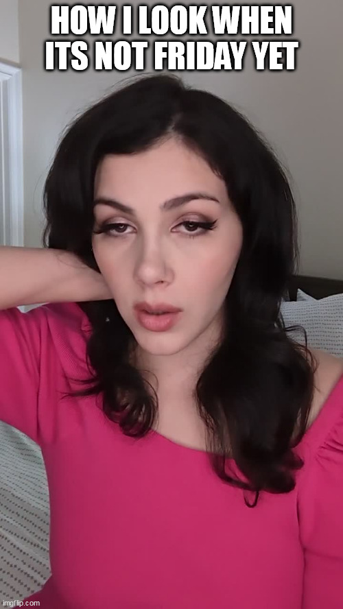 how i look when its not friday yet | HOW I LOOK WHEN ITS NOT FRIDAY YET | image tagged in funny,friday,tired,enough is enough,valentina nappi | made w/ Imgflip meme maker