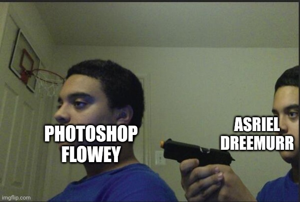 Trust Nobody, Not Even Yourself | PHOTOSHOP FLOWEY ASRIEL DREEMURR | image tagged in trust nobody not even yourself | made w/ Imgflip meme maker