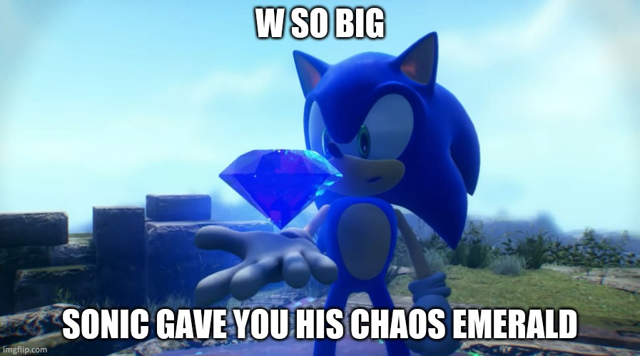 Sonic Frontiers Blue Chaos Emerald | W SO BIG SONIC GAVE YOU HIS CHAOS EMERALD | image tagged in sonic frontiers blue chaos emerald | made w/ Imgflip meme maker