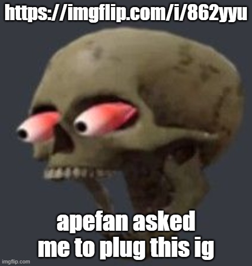 https://imgflip.com/i/862yyu dude i jus wanna watch azumanga | https://imgflip.com/i/862yyu; apefan asked me to plug this ig | image tagged in holy bones | made w/ Imgflip meme maker