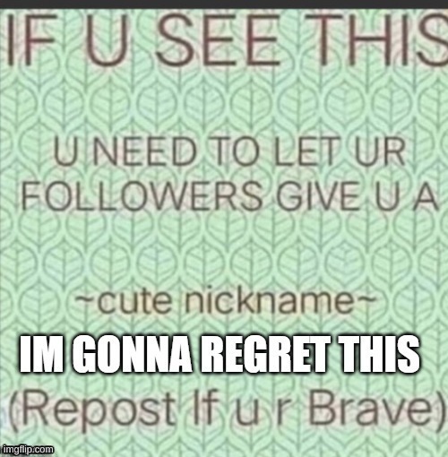i honestly don't know if im allowed to repost if the image says repost so sorry if im not | image tagged in fun,funny,repost,cute nickname | made w/ Imgflip meme maker