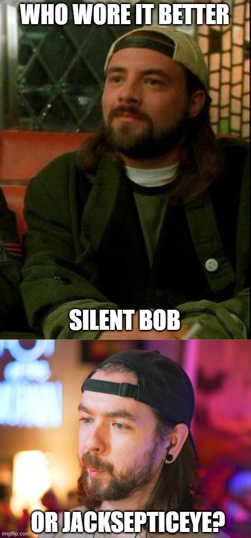 Who Wore It Better Wednesday #184 - Long hair, beards, and backwards caps | WHO WORE IT BETTER; SILENT BOB; OR JACKSEPTICEYE? | image tagged in memes,who wore it better,jay and silent bob,jacksepticeye,movies,youtube | made w/ Imgflip meme maker