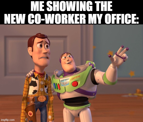 My office is so messy and a pigsty. | ME SHOWING THE NEW CO-WORKER MY OFFICE: | image tagged in memes,x x everywhere | made w/ Imgflip meme maker