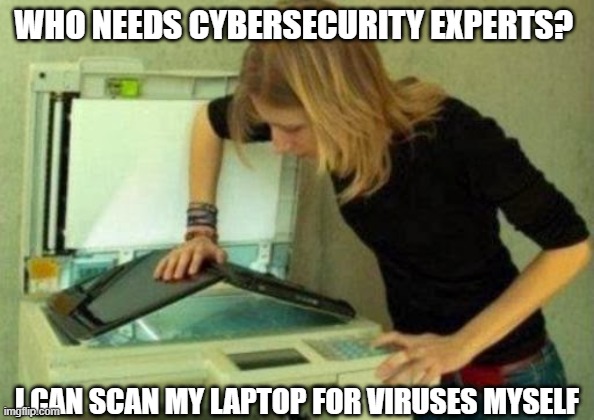 Blonde computer scan | WHO NEEDS CYBERSECURITY EXPERTS? I CAN SCAN MY LAPTOP FOR VIRUSES MYSELF | image tagged in blonde computer scan | made w/ Imgflip meme maker