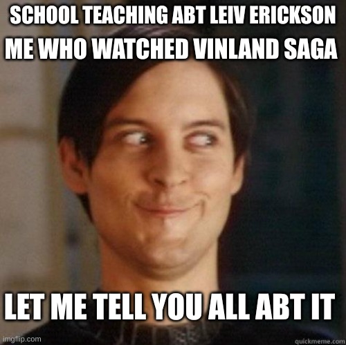 true? | SCHOOL TEACHING ABT LEIV ERICKSON; ME WHO WATCHED VINLAND SAGA; LET ME TELL YOU ALL ABT IT | image tagged in evil smile | made w/ Imgflip meme maker