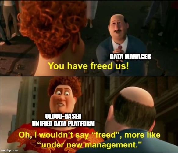 Under New Management | DATA MANAGER; CLOUD-BASED UNIFIED DATA PLATFORM | image tagged in under new management | made w/ Imgflip meme maker