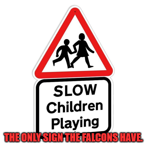 The Falcons Suck | THE ONLY SIGN THE FALCONS HAVE. | image tagged in slow children | made w/ Imgflip meme maker