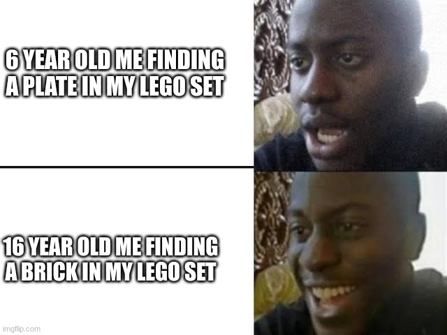 Reversed dissappointed black guy | 6 YEAR OLD ME FINDING A PLATE IN MY LEGO SET; 16 YEAR OLD ME FINDING A BRICK IN MY LEGO SET | image tagged in reversed dissappointed black guy | made w/ Imgflip meme maker