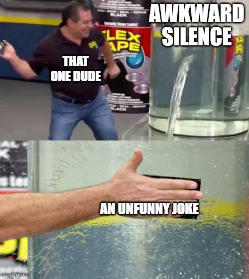 man could you just shut the F*CK up?! | AWKWARD SILENCE; THAT ONE DUDE; AN UNFUNNY JOKE | image tagged in flex tape,joke,unfunny,funny,memes,dank memes | made w/ Imgflip meme maker