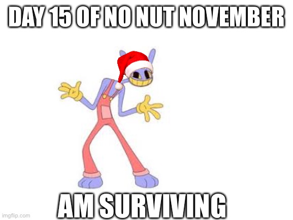ez win- (also BRACE YOUR YOURSELF KRIMAS IS COMING) | DAY 15 OF NO NUT NOVEMBER; AM SURVIVING | image tagged in blank white template | made w/ Imgflip meme maker