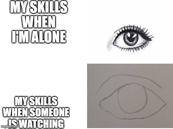 it's some kind of curse | MY SKILLS WHEN I'M ALONE; MY SKILLS WHEN SOMEONE IS WATCHING | image tagged in curse,skills | made w/ Imgflip meme maker
