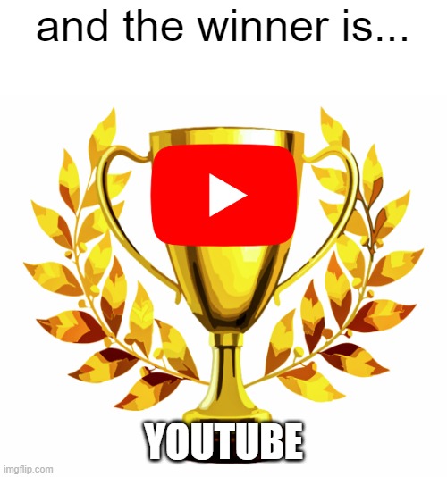 youtube winner | and the winner is... YOUTUBE | image tagged in you win,youtube | made w/ Imgflip meme maker
