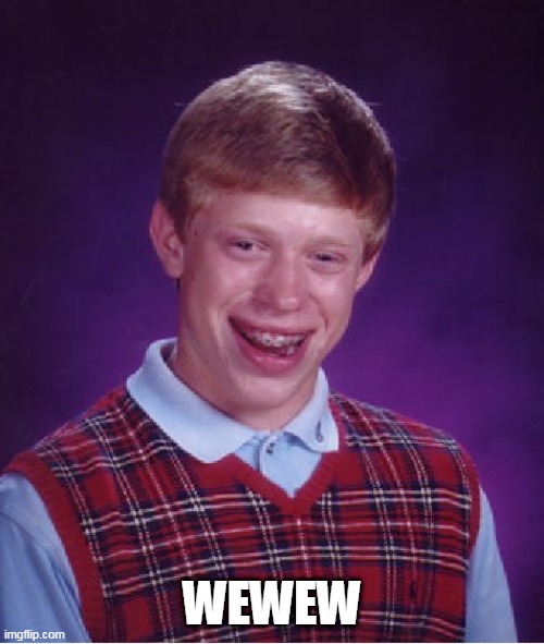 Bad Luck Brian Meme | WEWEW | image tagged in memes,bad luck brian | made w/ Imgflip meme maker
