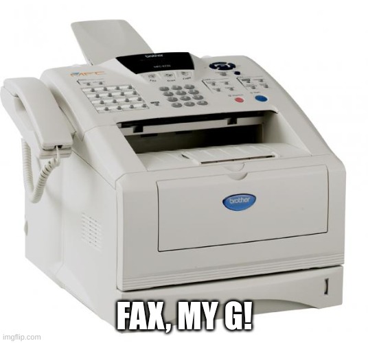 Fax Machine Song of my People | FAX, MY G! | image tagged in fax machine song of my people | made w/ Imgflip meme maker