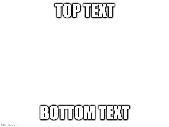 Image Title | TOP TEXT; BOTTOM TEXT | image tagged in blank white template | made w/ Imgflip meme maker