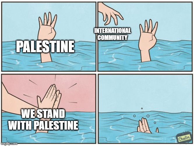 Drowning Hand | INTERNATIONAL COMMUNITY; PALESTINE; WE STAND WITH PALESTINE | image tagged in drowning hand | made w/ Imgflip meme maker