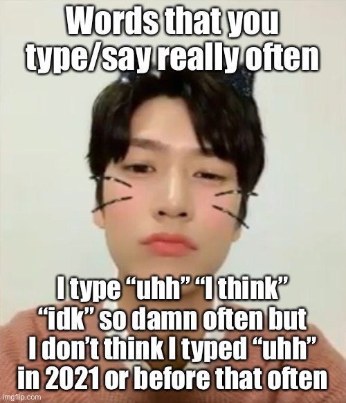 I’m high number 2 | Words that you type/say really often; I type “uhh” “I think” “idk” so damn often but I don’t think I typed “uhh” in 2021 or before that often | image tagged in i m high number 2 | made w/ Imgflip meme maker