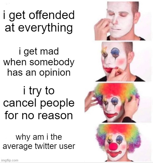 free Rugbrod | i get offended at everything; i get mad when somebody has an opinion; i try to cancel people for no reason; why am i the average twitter user | image tagged in memes,clown applying makeup | made w/ Imgflip meme maker